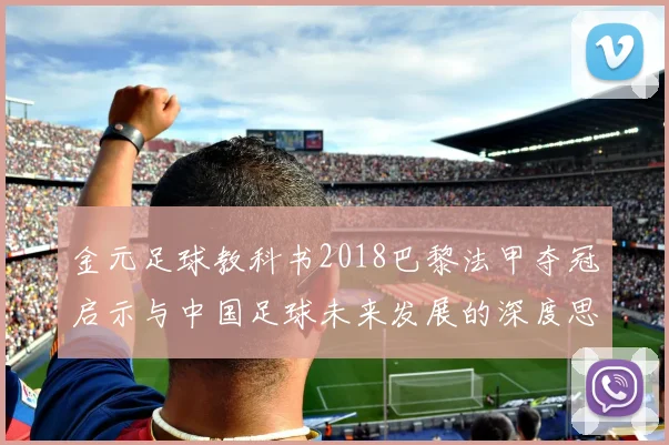 金元足球教科书2018巴黎法甲夺冠启示与中国足球未来发展的深度思考
