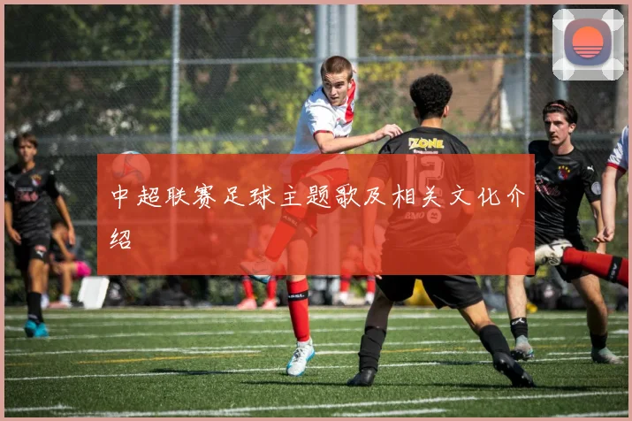 中超联赛足球主题歌及相关文化介绍