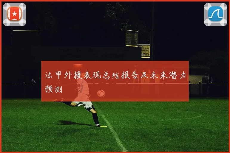 法甲外援表现总结报告及未来潜力预测