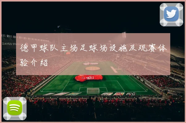 德甲球队主场足球场设施及观赛体验介绍