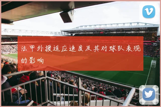 法甲外援适应速度及其对球队表现的影响